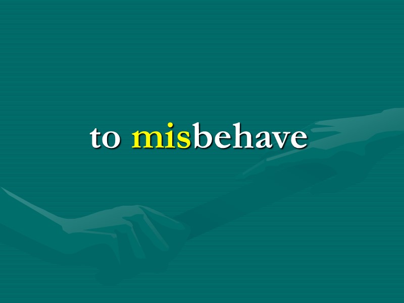 to misbehave to misbehave